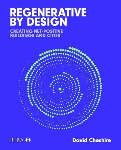 Regenerative by Design, Creating living buildings and cities RIBA Publishing