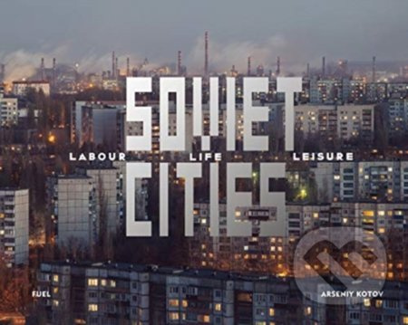 Soviet Cities (Labour, Life & Leisure) - Arseniy Kotov - kniha z kategorie Fotografie