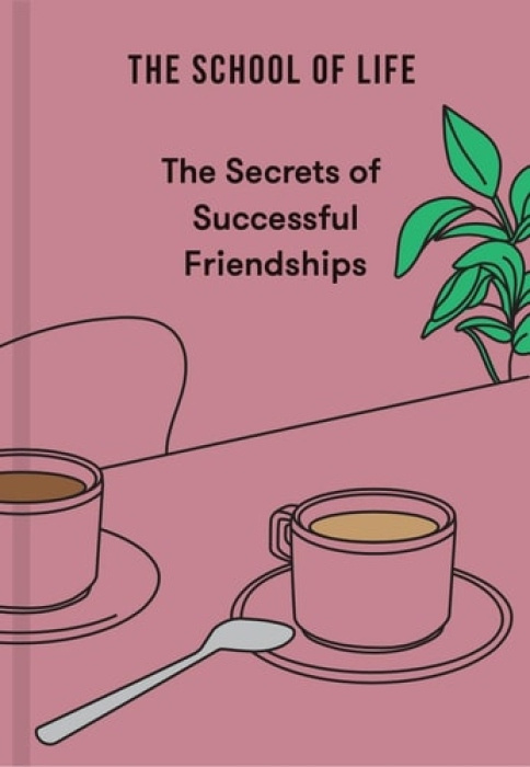 Secrets of Successful Friendships The School of Life Press
