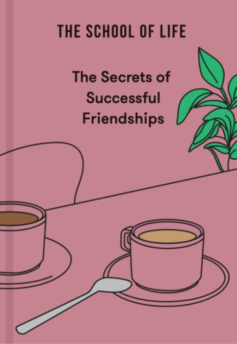 Secrets of Successful Friendships The School of Life Press