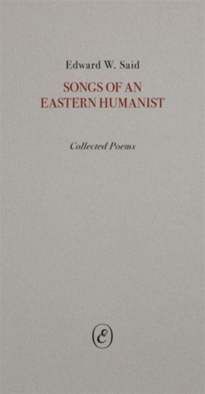 Songs of an Eastern Humanist â€“ Collected Poems - Edward Said