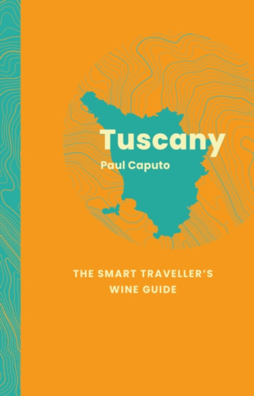ACADEMIE DU VIN LIBRARY LIMITED Tuscany: The Smart Traveller's Wine Guide - Caputo, Paul