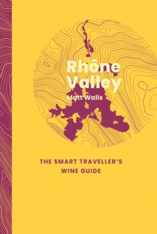 ACADEMIE DU VIN LIBRARY LIMITED Rhone Valley: The Smart Traveller's Wine Guide - Walls, Matt