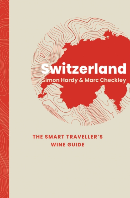ACADEMIE DU VIN LIBRARY LIMITED Switzerland: The Smart Traveller's Wine Guide - Hardy, Simon a Checkley, Marc