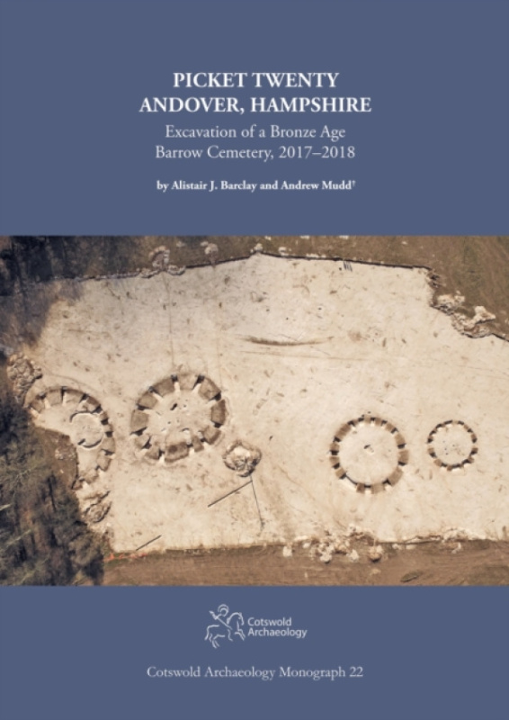 Cotswold Archaeology Picket Twenty Andover, Hampshire: Excavation of a Bronze Age Barrow Cemetery, 2017'-2018 - Barclay, Alistair J. a Mudd, Andrew