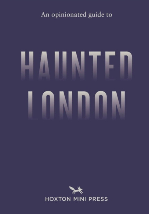 Hoxton Mini Press Opinionated Guide to Haunted London - Simmons, Ian
