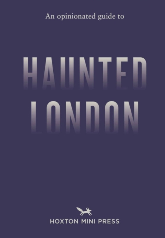 Hoxton Mini Press Opinionated Guide to Haunted London - Simmons, Ian