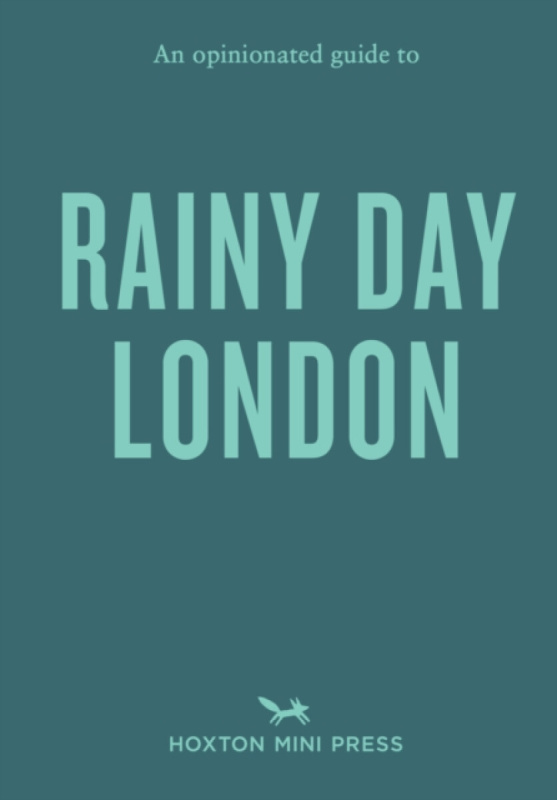 Hoxton Mini Press Opinionated Guide to Rainy Day London - Watts, Emmy