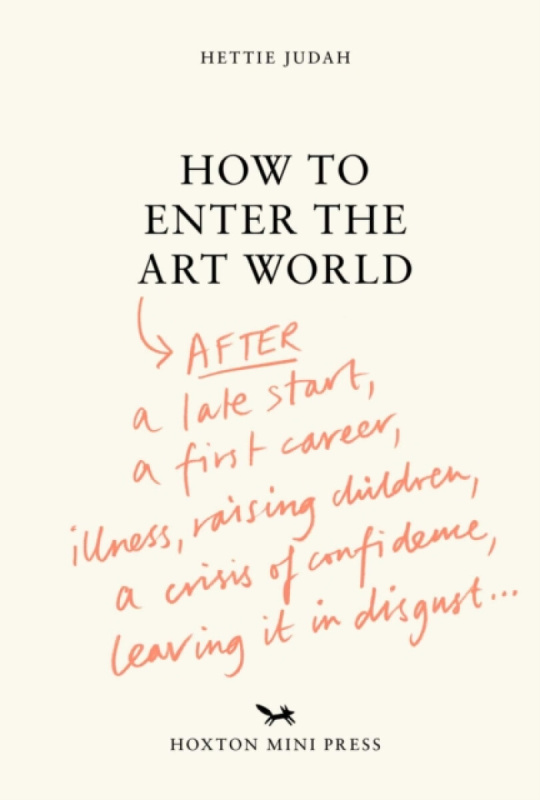 Hoxton Mini Press How to Enter the Art World... - Judah, Hettie