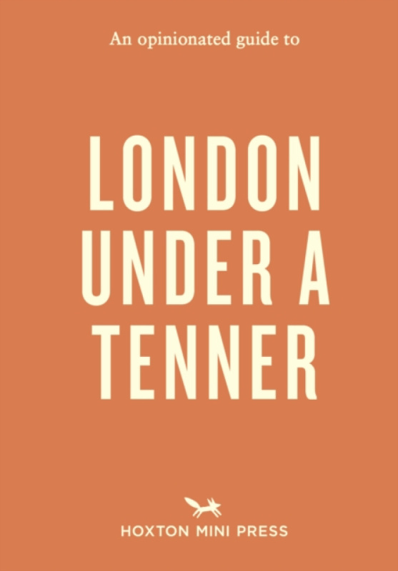 Hoxton Mini Press Opinionated Guide to London Under A Tenner - Watts, Emmy