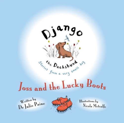 Brown Dog Books Django the Dachshund Stories from a Very Small Dog: Joss and the Lucky Boots - Paine, Dr Julie