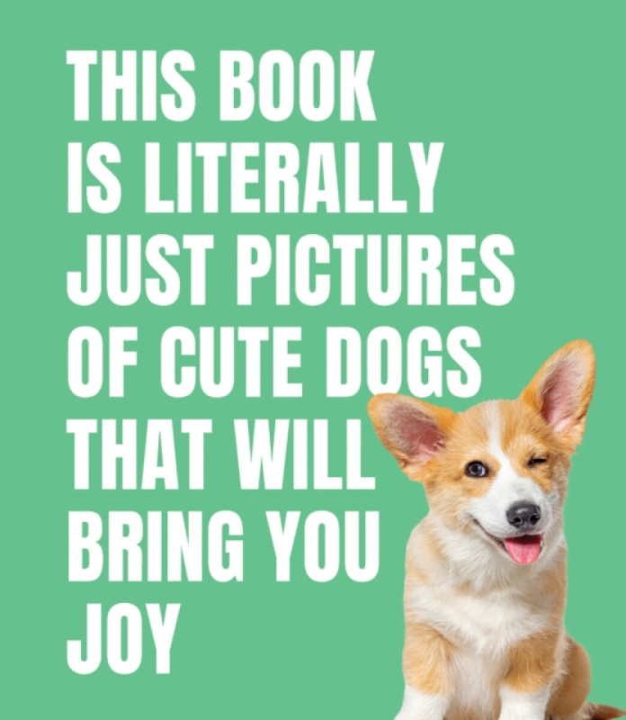 Smith Street Books This Book is Literally Just Cute Dogs That Will Bring You Joy