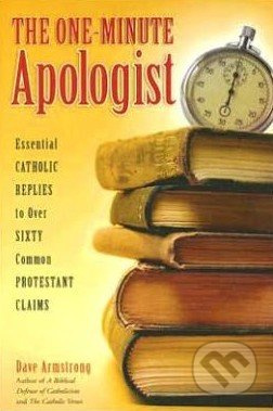 The One-Minute Apologist (Essential Catholic Replies to Over Sixty Common Protestant Claims) - kniha z kategorie Náboženská literatura