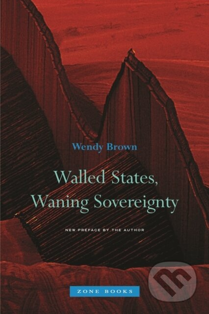 Walled States, Waning Sovereignty - Wendy Brown - kniha z kategorie Humanitní a společenské vědy
