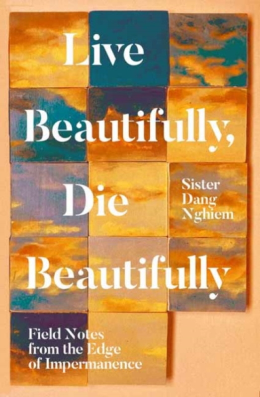 Parallax Press Live Beautifully, Die Beautifully - Nghiem, Sister Dang