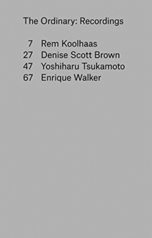 The Ordinary – Recordings - Rem Koolhaas, Denise Scott Brown, Yoshiharu Tsukamoto, Enrique Walker