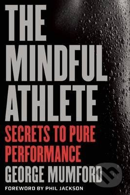 The Mindful Athlete (Secrets to Peak Performance) - George Mumford - kniha z kategorie Kolektivní sporty