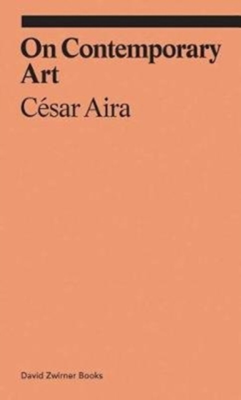 On Contemporary Art - Cesar Aira,On Contemporary Art - Cesar Aira - kniha z kategorie Dejiny umenia