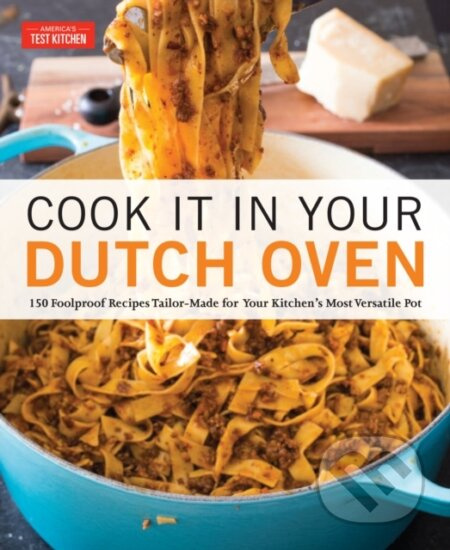 Cook It in Your Dutch Oven (150 Foolproof Recipes Tailor-Made for Your Kitchen's Most Versatile Pot) - kniha z kategorie Zdraví a životní styl