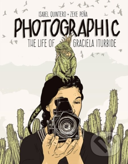 Photographic - the Life of Graciela Iturbide - Isabel Quintero, Zeke Pena - kniha z kategorie Pro děti