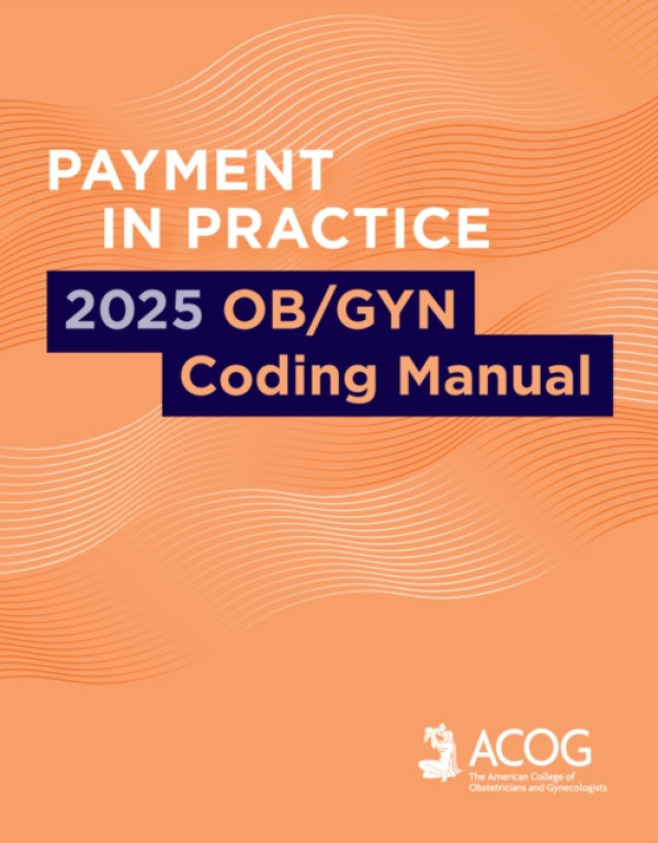 ACOG Payment in Practice: 2025 OB/GYN Coding Manual - ACOG, American College of Obstetricians and Gynecologists
