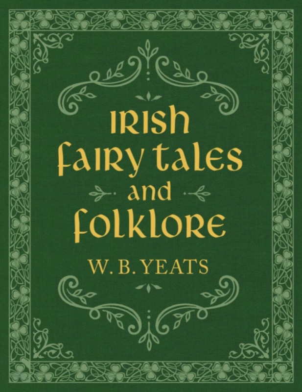 Irish Fairy Tales and Folklore - W.B. Yeats