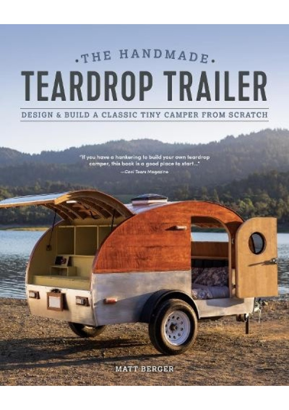 Handmade Teardrop Trailer, Design a Build a Classic Tiny Camper from Scratch Cedar Lane Press