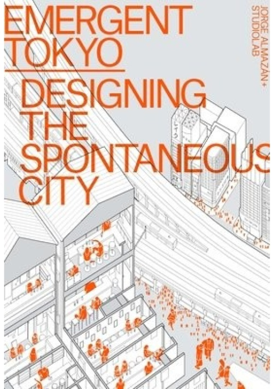 Emergent Tokyo, Designing the Spontaneous City Oro Editions
