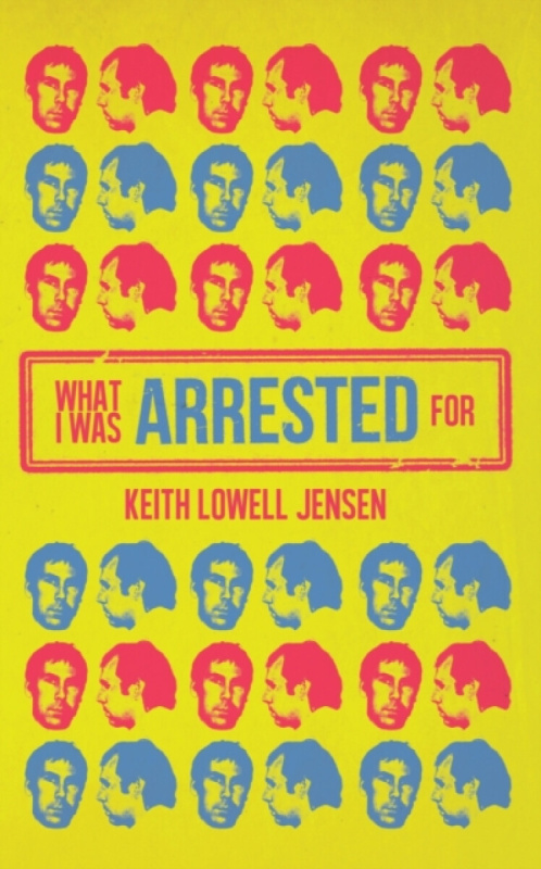 What I Was Arrested For - Keith Lowell Jensen