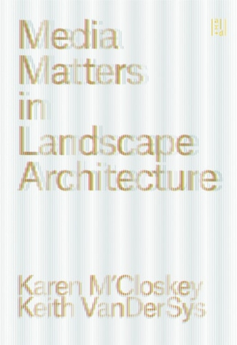 Media Matters in Landscape Architecture Oro Editions