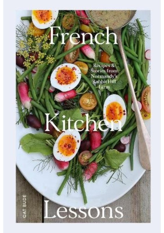 French Kitchen Lessons, Recipes a Stories from Normandy's Rabbit Hill Farm Hardie Grant US