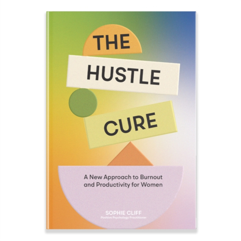 The Hustle Cure (A New Approach to Burnout and Productivity for Women) - Sophie Cliff