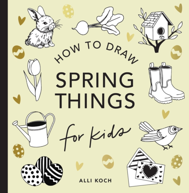 Blue Star Press Spring Things: How to Draw Books for Kids with Easter Eggs, Bunnies, Flowers, and More - Koch, Alli