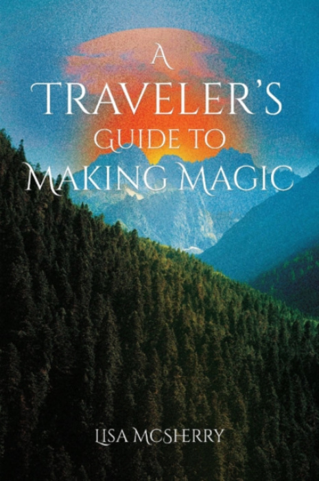 Crossed Crow Books Traveler's Guide to Making Magic - McSherry, Lisa (Lisa McSherry)