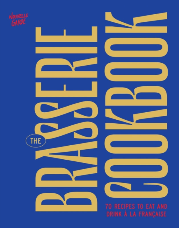 The Brasserie Cookbook - Nouvelle Garde