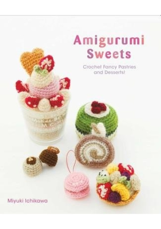 Amigurumi Sweets, Crochet Fancy Pastries and Desserts! Viz Media, Subs. of Shogakukan Inc