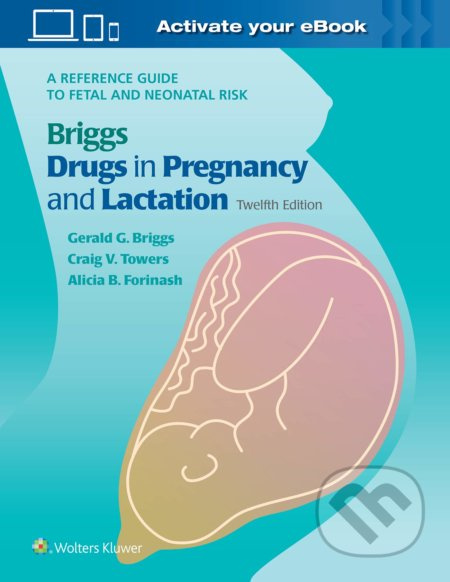 Briggs Drugs in Pregnancy and Lactation (A Reference Guide to Fetal and Neonatal Risk) - kniha z kategorie Gynekologie