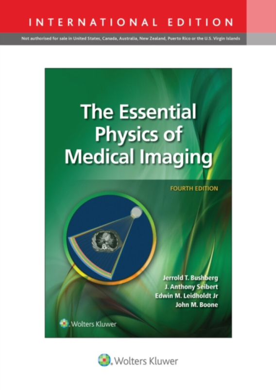 The Essential Physics of Medical Imaging - J. Anthony, PhD Seibert, Jr., Edwin M., PhD Leidholdt, John M., PhD Boone, Jerrold T., PhD Bushberg