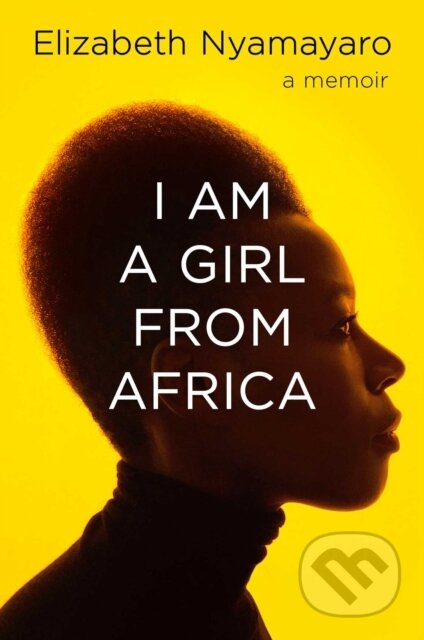 I Am a Girl from Africa - Elizabeth Nyamayaro - kniha z kategorie Životopisy, reportáže a myšlenky