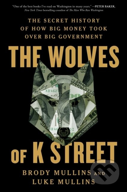 The Wolves of K Street (The Secret History of How Big Money Took Over Big Government) - kniha z kategorie Byznys a management