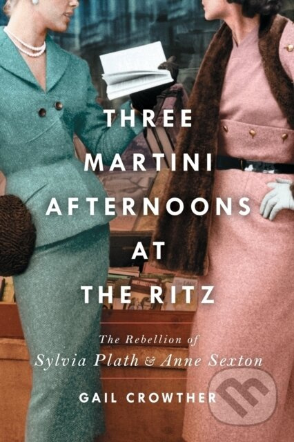 Three-Martini Afternoons at the Ritz (The Rebellion of Sylvia Plath & Anne Sexton) - kniha z kategorie Humanitní a společenské vědy