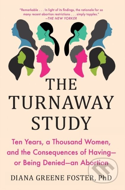 The Turnaway Study (Ten Years, a Thousand Women, and the Consequences of Having-or Being Denied-an Abortion) - kniha z kategorie Humanitní a…
