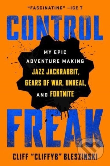 Control Freak (My Epic Adventure Making Jazz Jackrabbit, Gears of War, Unreal, and Fortnite) - kniha z kategorie Životopisy, reportáže a myšlenky