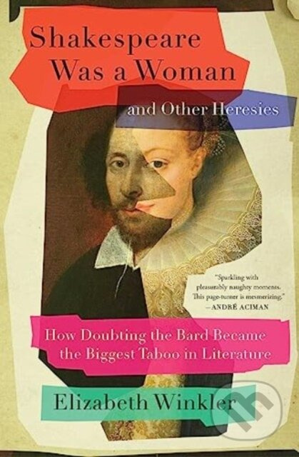 Shakespeare Was a Woman and Other Heresies, How Doubting the Bard Became the Biggest Taboo in Literature Simon & Schuster