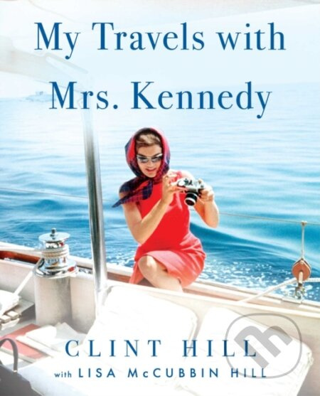 My Travels with Mrs. Kennedy - Clint Hill, Lisa McCubbin Hill - kniha z kategorie Humanitní a společenské vědy