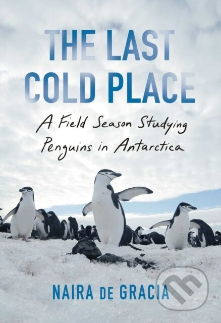 The Last Cold Place (A Field Season Studying Penguins in Antarctica)