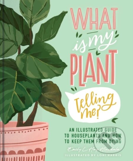What Is My Plant Telling Me? (An Illustrated Guide to Houseplants and How to Keep Them Alive) - kniha z kategorie Zdraví a životní styl