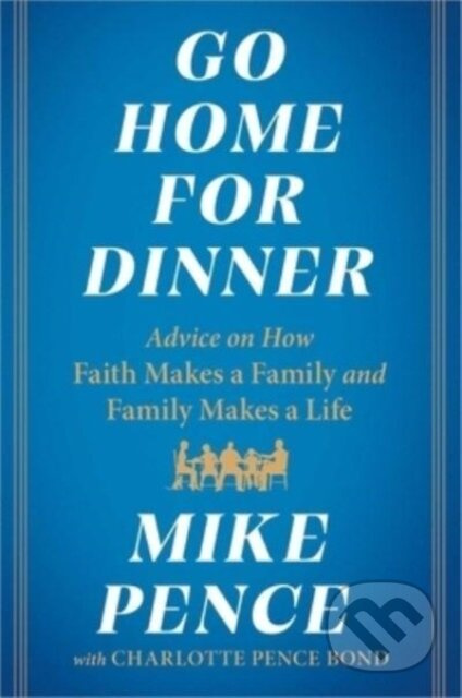 Go Home for Dinner (Advice on How Faith Makes a Family and Family Makes a Life) - kniha z kategorie Filozofie