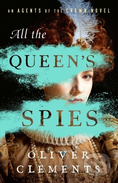 All the Queen's Spies (A Novel) - Oliver Clements - kniha z kategorie Společenská beletrie
