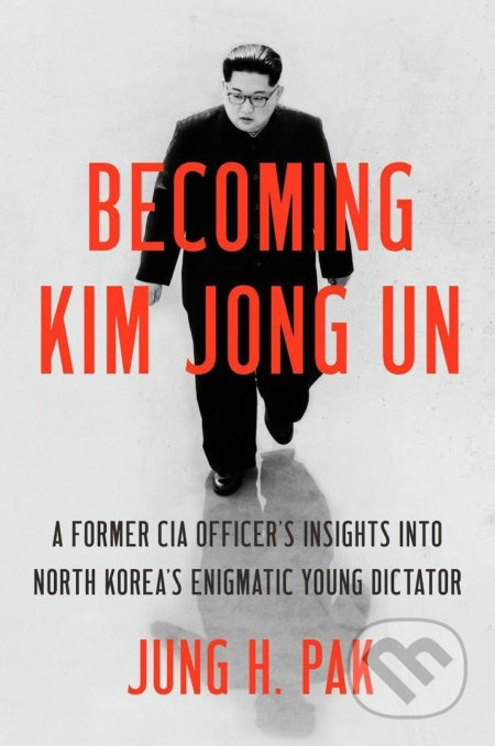 Becoming Kim Jong Un (A Former CIA Officer´s Insights Into North Korea´s Enigmatic Young Dictator) - kniha z kategorie Historie